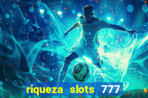 riqueza slots 777 paga mesmo